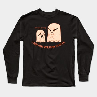 I'm not crying I have something in my eye. Long Sleeve T-Shirt